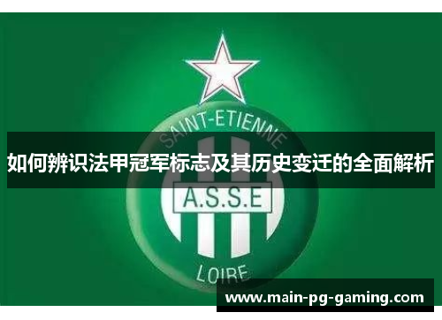 如何辨识法甲冠军标志及其历史变迁的全面解析